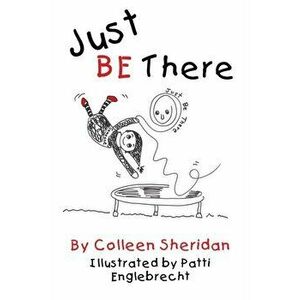 Just Be There, Paperback - Colleen M. Sheridan imagine