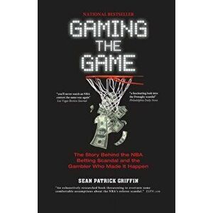 Gaming the Game: The Story Behind the NBA Betting Scandal and the Gambler Who Made It Happen, Paperback - Sean Patrick Griffin imagine