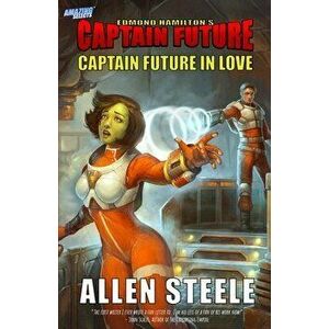Captain Future: Captain Future in Love, Paperback - Allen Steele imagine