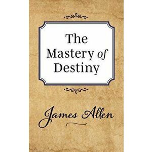 The Mastery of Destiny, Paperback - James Allen imagine