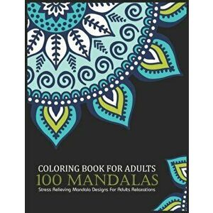 Coloring book for adults 100 mandalas Stress Relieving Mandala Designs For Adults Relaxations: Adult Coloring Book for Girls, boys, teens, Seniors, an imagine