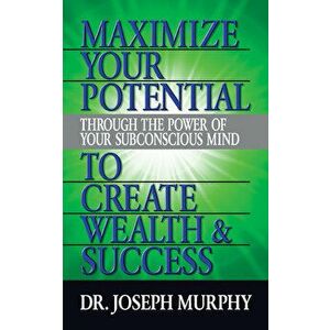 Maximize Your Potential Through the Power of Your Subconscious Mind to Create Wealth and Success, Paperback - Joseph Murphy imagine