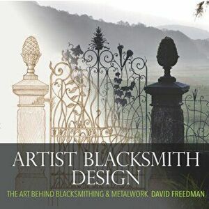 Artist Blacksmith Design: The Art Behind Blacksmithing and Metalwork, Paperback - David Freedman imagine