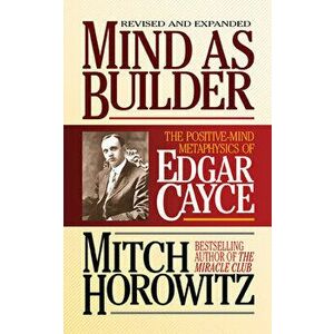 Mind as Builder: The Positive-Mind Metaphysics of Edgar Cayce, Paperback - Mitch Horowitz imagine