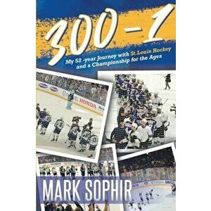 300-1: My 52 -year Journey with St.Louis Hockey and a Championship for the Ages, Paperback - Mark Sophir imagine