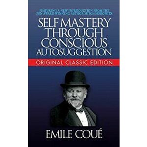 Self-Mastery Through Conscious Autosuggestion (Original Classic Edition), Paperback - Emile Cou imagine