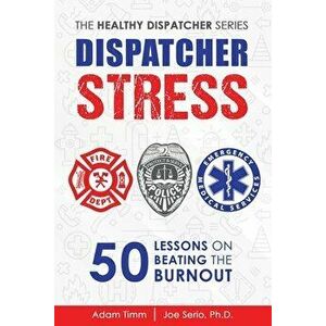 Dispatcher Stress: 50 Lessons on Beating the Burnout, Paperback - Joe Serio Ph. D. imagine