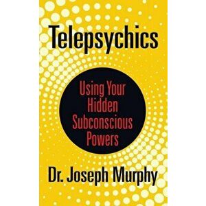 Telepsychics: Using Your Hidden Subconscious Powers, Paperback - Joseph Murphy imagine
