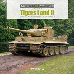 Tigers I and II: Germany's Most Feared Tanks of World War II, Hardcover - David Doyle imagine