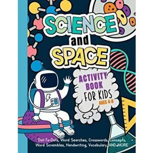 Science And Space Activity Book For Kids Ages 4-8: Learn About Atoms, Magnets, Planets, Organisms, Insects, Dinosaurs, Satellites, Molecules, Photosyn imagine