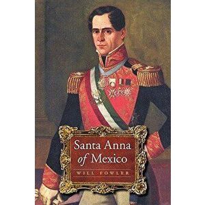 Santa Anna of Mexico, Paperback - Will Fowler imagine