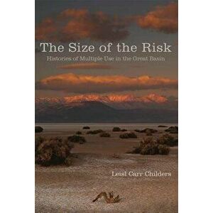 The Size of the Risk: Histories of Multiple Use in the Great Basin, Hardcover - Leisl Carr-Childers imagine