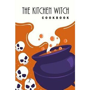 The Kitchen Witch Cookbook: 6"x9" Witches Cookbook with 100 Recipes Pages - Natural Remedies, Seasonal Recipes, Spells, and Rituals for All Season, Pa imagine