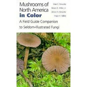 Mushrooms of North America in Color: A Field Guide Companion to Seldom-Illustrated Fungi, Paperback - Alan Bessette imagine