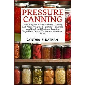 Pressure Canning: The Complete Guide to Home Canning and Preserving for Beginners Canning Cookbook and Recipes, Canning Vegetables, Bean, Paperback - imagine