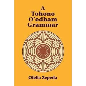 A Tohono O'Odham Grammar, Paperback - Ofelia Zepeda imagine