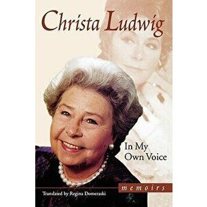 In My Own Voice: Memoirs, Paperback - Christa Ludwig imagine