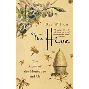 The Hive: The Story of the Honeybee and Us, Paperback - Bee Wilson imagine