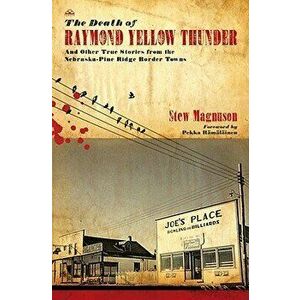 The Death of Raymond Yellow Thunder: And Other True Stories from the Nebraska-Pine Ridge Border Towns, Paperback - Stew Magnuson imagine