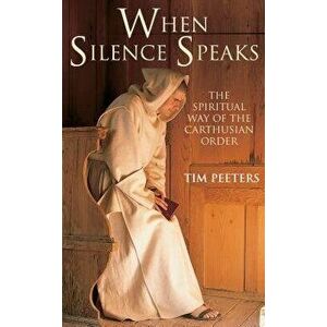When Silence Speaks: The Spiritual Way of the Carthusian Order, Paperback - Tim Peeters imagine