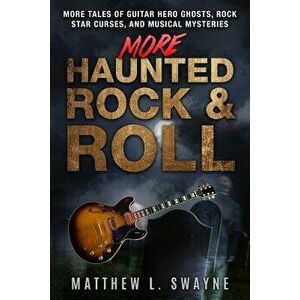 More Haunted Rock & Roll: More tales of guitar hero ghosts, rock star curses, and musical mysteries, Paperback - Matt Swayne imagine