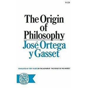 The Origin of Philosophy, Paperback - Jose Ortega y. Gasset imagine