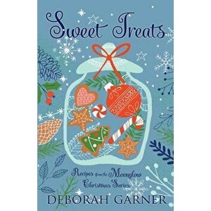 Sweet Treats: Recipes from the Moonglow Christmas Series, Paperback - Deborah Garner imagine
