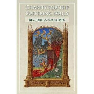 Charity for the Suffering Souls, Paperback - John A. Nageleisen imagine