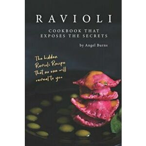 Ravioli Cookbook That Exposes the Secrets: The Hidden Ravioli Recipes That No One Will Reveal to You, Paperback - Angel Burns imagine