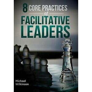 8 Core Practices of Facilitative Leaders, Paperback - Michael Wilkinson imagine