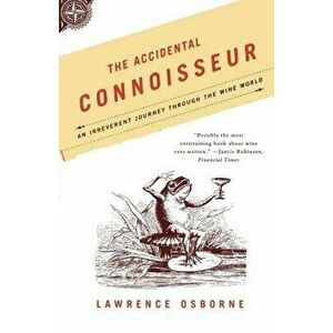 The Accidental Connoisseur: An Irreverent Journey Through the Wine World, Paperback - Lawrence Osborne imagine