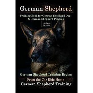 German Shepherd Training Book for German Shepherd Dog & German Shepherd Puppies by D!g This Dog Training: German Shepherd Training Begins from the Car imagine