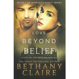 Love Beyond Belief: A Scottish, Time Travel Romance, Paperback - Bethany Claire imagine