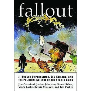 Fallout: J. Robert Oppenheimer, Leo Szilard, and the Political Science of the Atomic Bomb, Paperback - Jim Ottaviani imagine