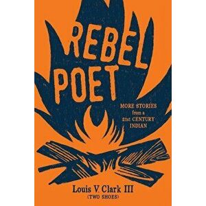 Rebel Poet: More Stories from a 21st Century Indian, Paperback - Louis V. Clark (Two Shoes) imagine