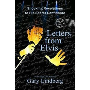 Letters from Elvis: Shocking Revelations to a Secret Confidante, Paperback - Gary Lindberg imagine