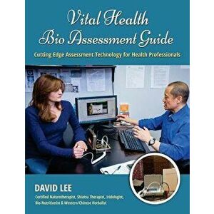 Vital Health Bio Assessment Guide: Cutting Edge Assessment Technology for Health Professionals, Paperback - David S. Lee imagine
