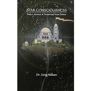 Star Consciousness: Direct, Manage & Transform Your Energy, Paperback - Greg Nielsen imagine