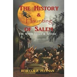 The History and Haunting of Salem: The Witch Trials and Beyond, Paperback - Rebecca F. Pittman imagine