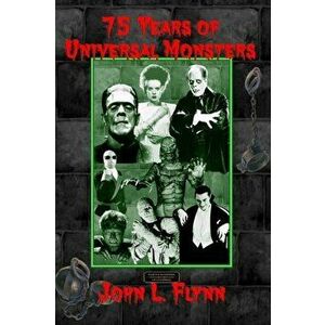 75 Years of Universal Monsters, Paperback - John L. Flynn imagine