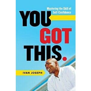 You Got This: Mastering the Skill of Self-Confidence, Paperback - Ivan Joseph imagine