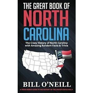 The Great Book of North Carolina: The Crazy History of North Carolina with Amazing Random Facts & Trivia, Paperback - Bill O'Neill imagine