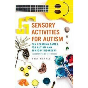 Sensory Activities for Autism: Fun Learning Games for Autism and Sensory Disorders, Paperback - Mary McPhee imagine