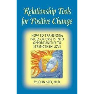 Relationship Tools for Positive Change, Paperback - John Grey imagine