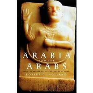 Arabia and the Arabs: From the Bronze Age to the Coming of Islam, Paperback - Robert G. Hoyland imagine