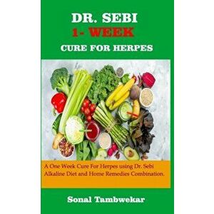 Dr. Sebi One- Week Cure for Herpes: A ONE - WEEK Cure For Herpes Using Dr. Sebi Alkaline Diet and Home remedies Combination., Paperback - Sonal Tambwe imagine