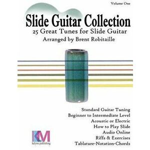 Slide Guitar Collection: 25 Great Slide Tunes in Standard Tuning!, Paperback - Brent C. Robitaille imagine