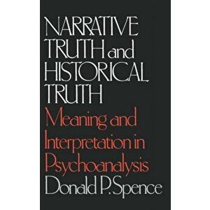 Narrative Truth and Historical Truth: Meaning and Interpretation in Psychoanalysis, Paperback - Donald P. Spence imagine