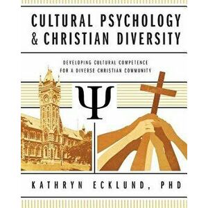 Cultural Psychology & Christian Diversity: Developing Cultural Competence for a Diverse Christian Community, Paperback - Kathryn Ecklund imagine