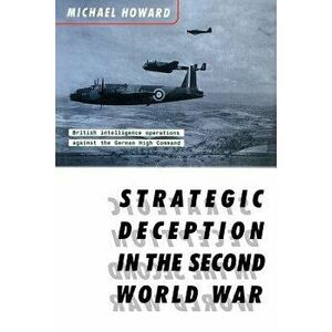 Strategic Deception in the Second World War, Paperback - Michael Eliot Howard imagine